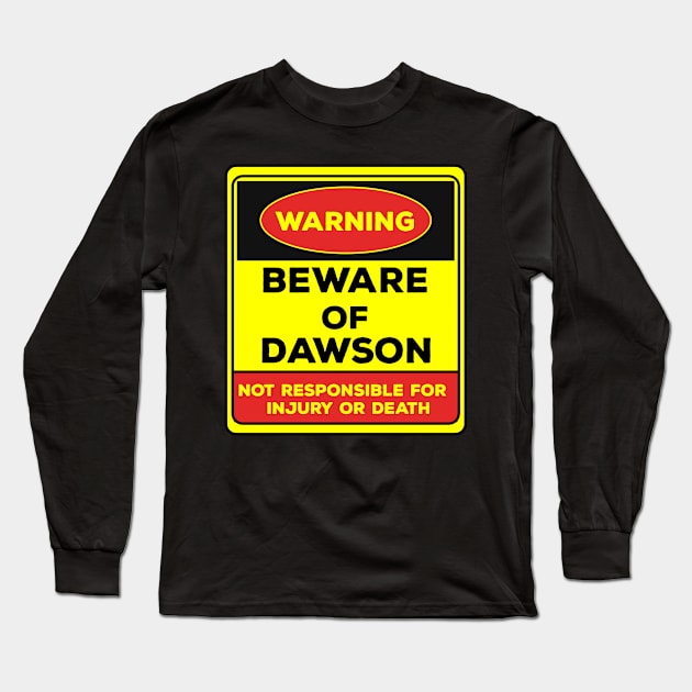 Beware Of Dawson/Warning Beware Of Dawson Not Responsible For Injury Or Death/gift for Dawson Long Sleeve T-Shirt by Abddox-99